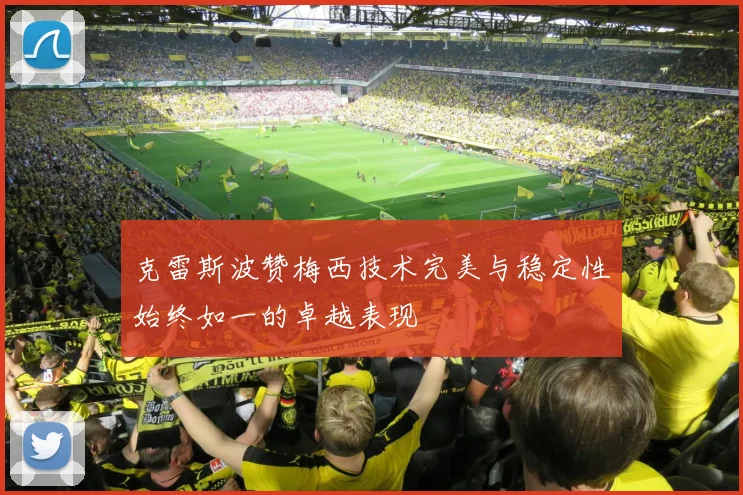 克雷斯波赞梅西技术完美与稳定性始终如一的卓越表现