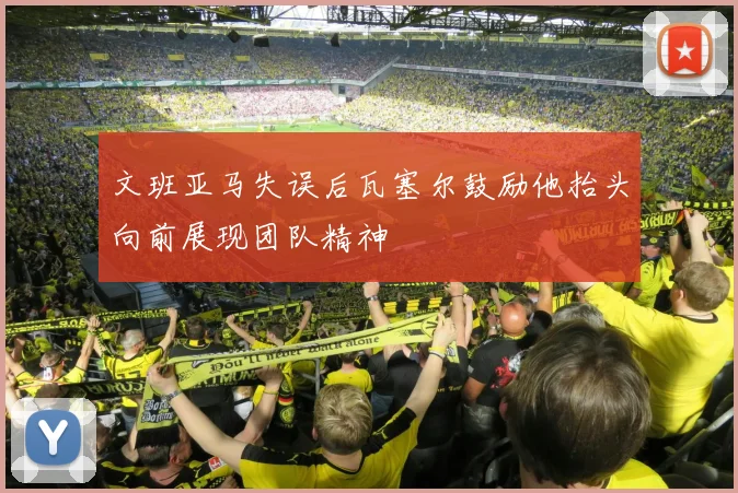 文班亚马失误后瓦塞尔鼓励他抬头向前展现团队精神