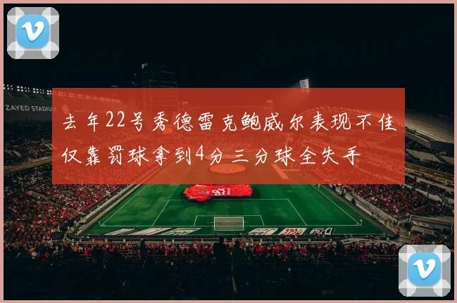 去年22号秀德雷克鲍威尔表现不佳仅靠罚球拿到4分三分球全失手